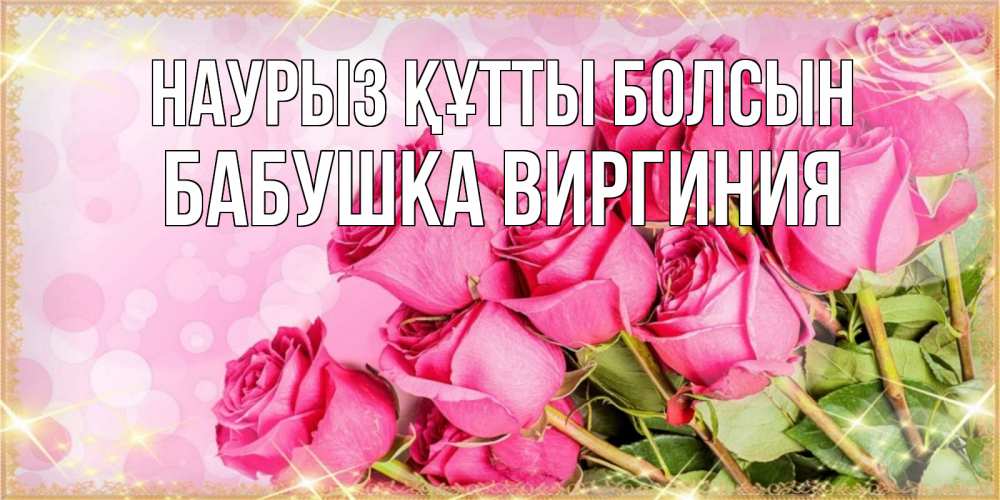 Открытка на каждый день с именем, Бабушка-Виргиния Наурыз құтты болсын красивая новая подписанная открытка для девушки на 8 марта Прикольная открытка с пожеланием онлайн скачать бесплатно 