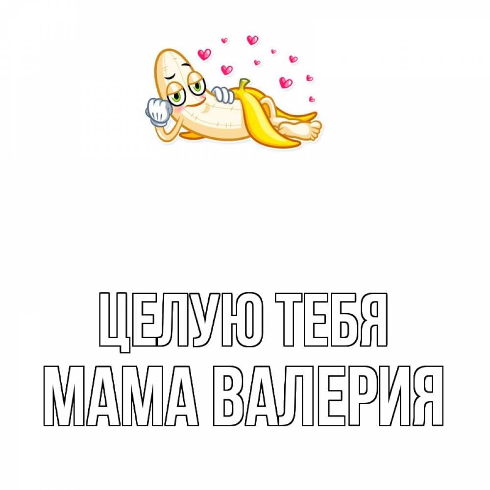 Открытка на каждый день с именем, Мама-Валерия Целую тебя поцелуй открытки бесплатно Прикольная открытка с пожеланием онлайн скачать бесплатно 