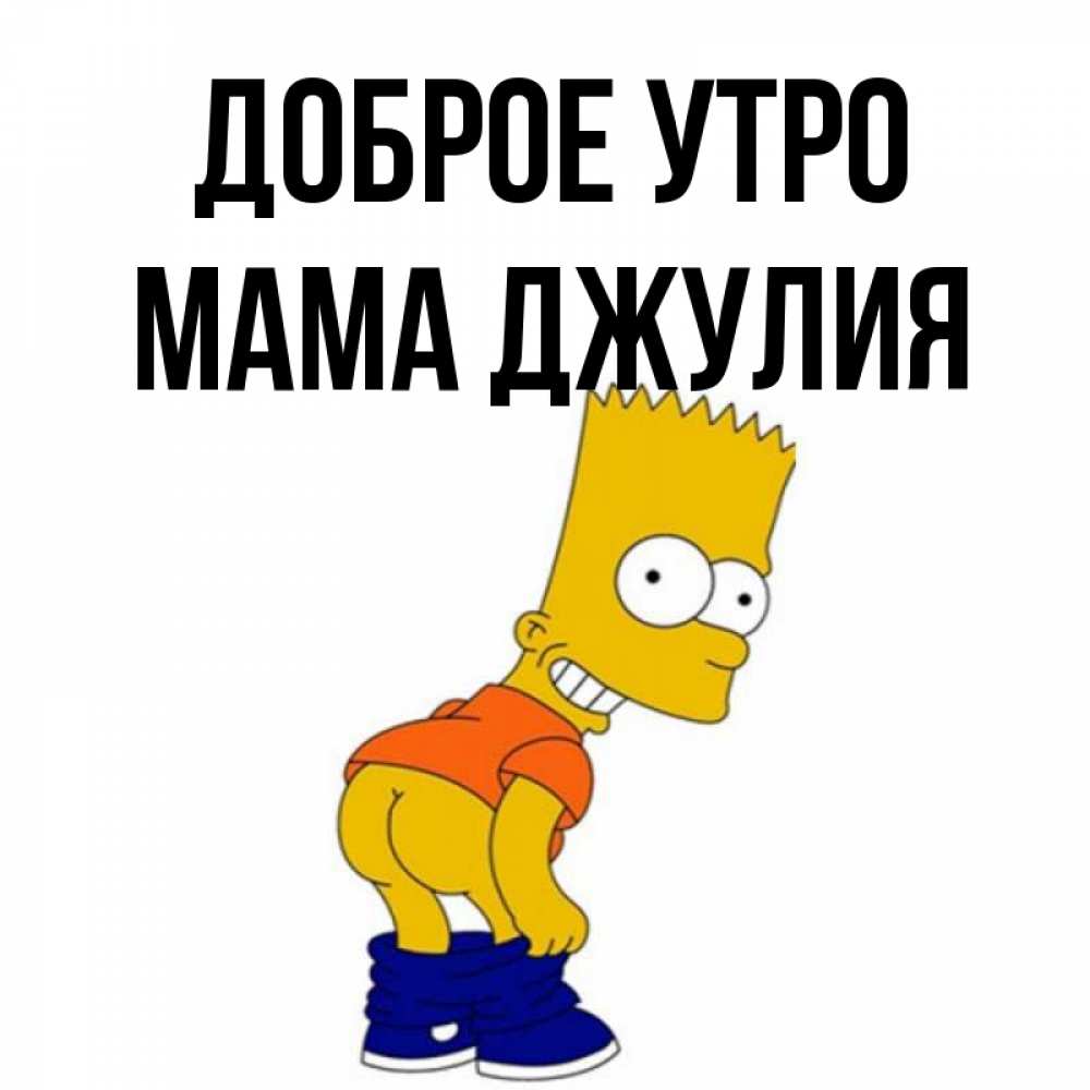 Открытка на каждый день с именем, Мама-Джулия Доброе утро Открытки с Симпсонами Прикольная открытка с пожеланием онлайн скачать бесплатно 