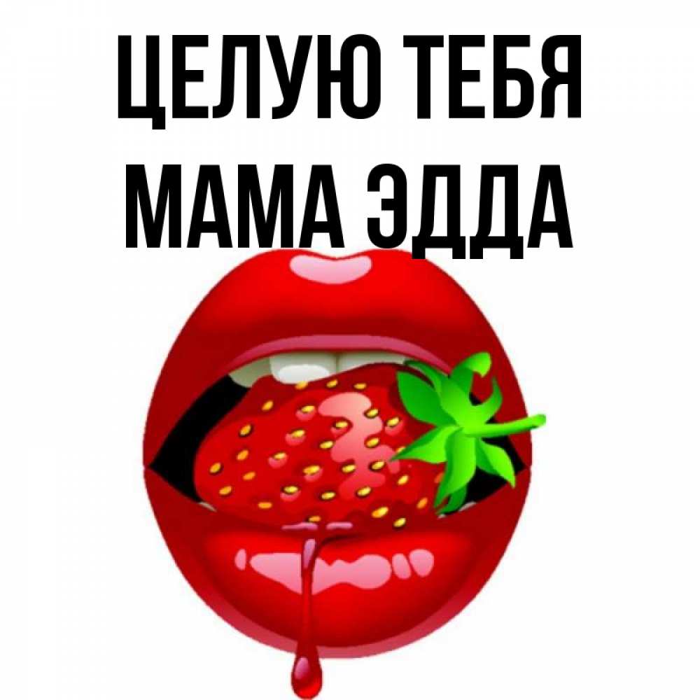 Открытка на каждый день с именем, Мама-Эдда Целую тебя открытки с поцелуями Прикольная открытка с пожеланием онлайн скачать бесплатно 