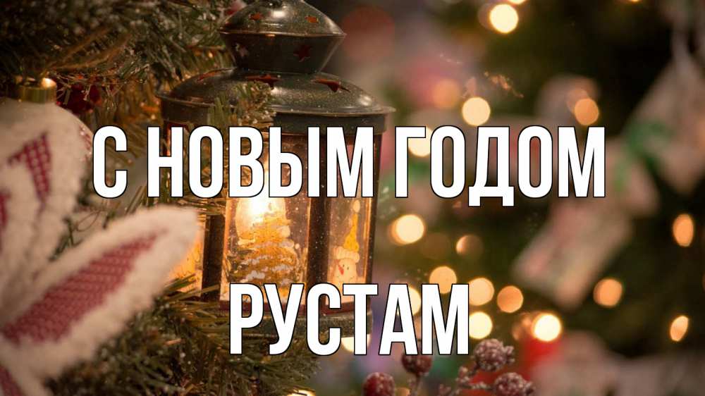 Открытка на каждый день с именем, Рустам С новым годом новый год фонарик Прикольная открытка с пожеланием онлайн скачать бесплатно 