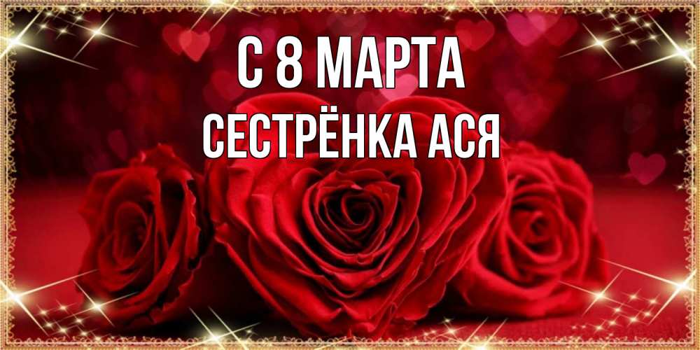 Открытка на каждый день с именем, Сестрёнка-Ася С 8 МАРТА три красные розы Прикольная открытка с пожеланием онлайн скачать бесплатно 