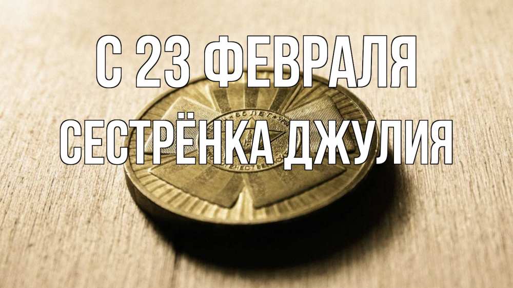 Открытка на каждый день с именем, Сестрёнка-Джулия С 23 февраля 23 февраля Прикольная открытка с пожеланием онлайн скачать бесплатно 