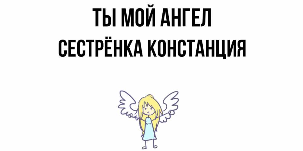 Открытка на каждый день с именем, Сестрёнка-Констанция Ты мой ангел ангел Прикольная открытка с пожеланием онлайн скачать бесплатно 