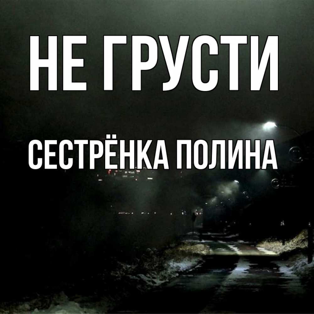 Открытка на каждый день с именем, Сестрёнка-Полина Не грусти фонари Прикольная открытка с пожеланием онлайн скачать бесплатно 