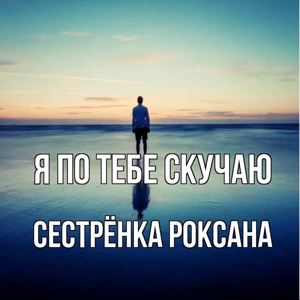 Открытка на каждый день с именем, Сестрёнка-Роксана Я по тебе скучаю зима Прикольная открытка с пожеланием онлайн скачать бесплатно 