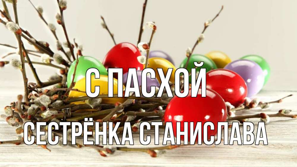Открытка на каждый день с именем, Сестрёнка-Станислава С пасхой пасха Прикольная открытка с пожеланием онлайн скачать бесплатно 