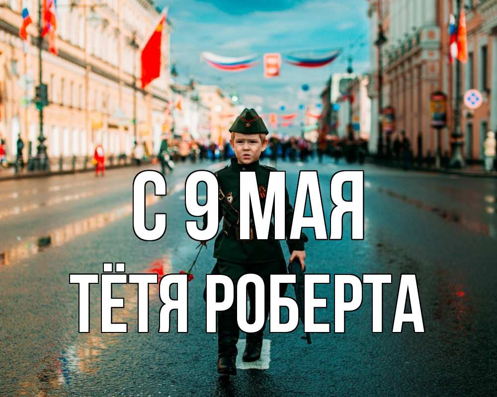 Открытка на каждый день с именем, Тётя-Роберта С 9 мая 9 мая Прикольная открытка с пожеланием онлайн скачать бесплатно 