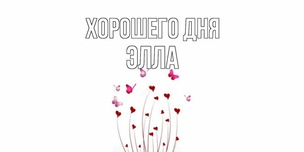 Открытка на каждый день с именем, Элла Хорошего дня отличного дня Прикольная открытка с пожеланием онлайн скачать бесплатно 