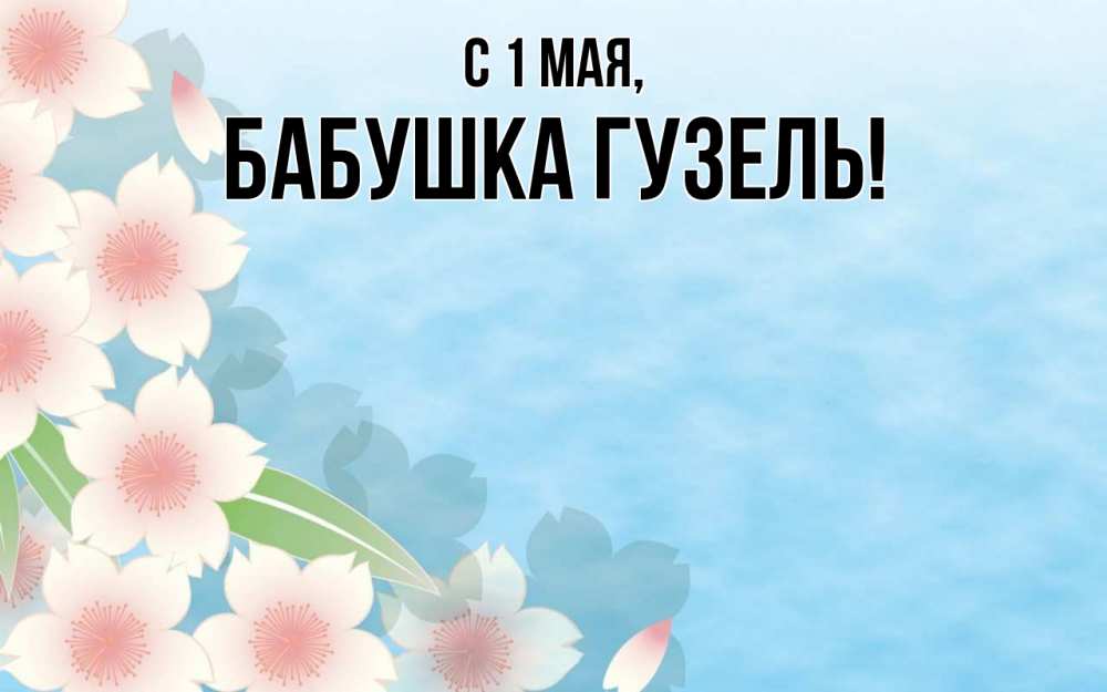 Открытка на каждый день с именем, Бабушка-Гузель С 1 мая С 1 мая 1 Прикольная открытка с пожеланием онлайн скачать бесплатно 