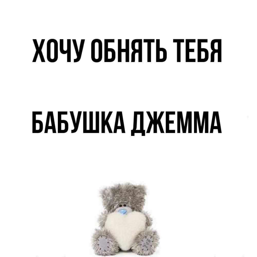 Открытка на каждый день с именем, Бабушка-Джемма Хочу обнять тебя медвежонок с сердечком белого цвета Прикольная открытка с пожеланием онлайн скачать бесплатно 