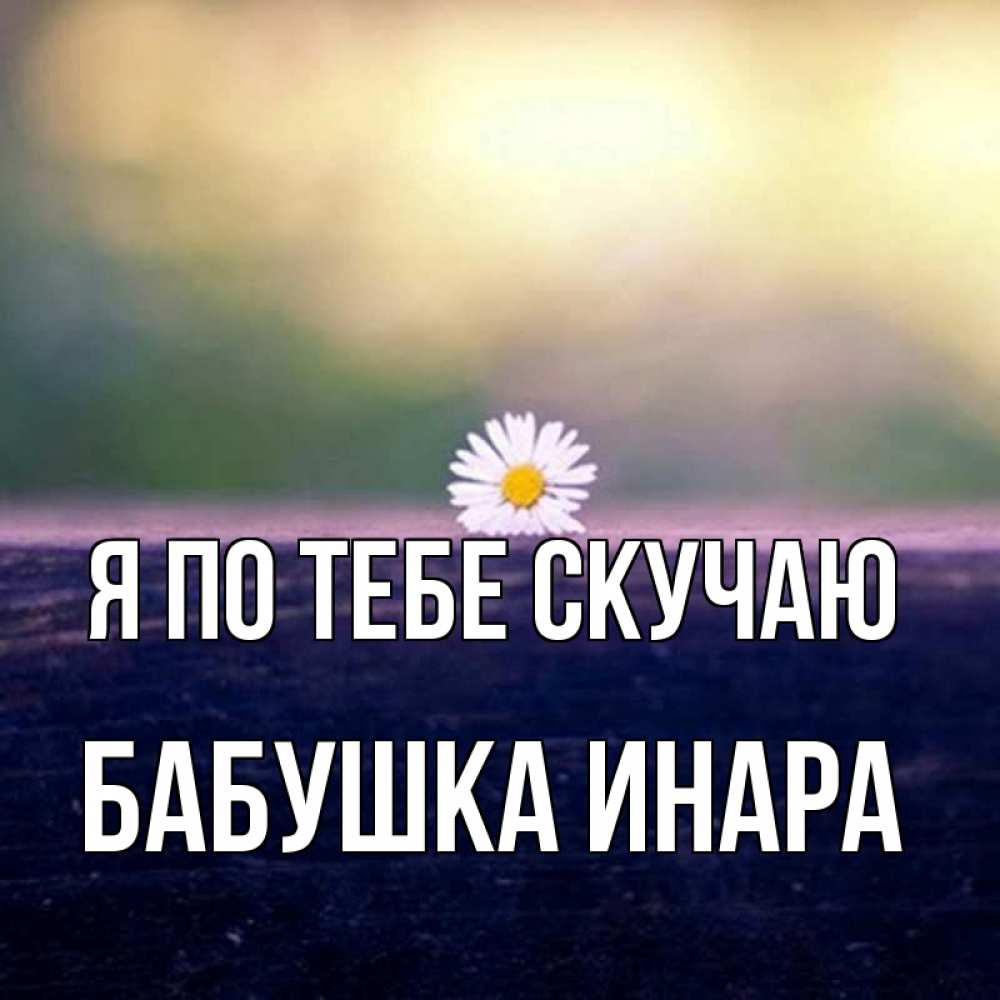 Открытка на каждый день с именем, Бабушка-Инара Я по тебе скучаю приходи в гости Прикольная открытка с пожеланием онлайн скачать бесплатно 