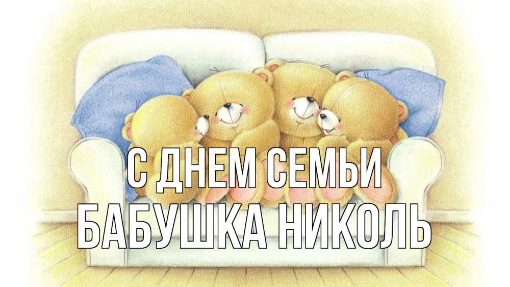 Открытка на каждый день с именем, Бабушка-Николь С днем семьи с днем семьи Прикольная открытка с пожеланием онлайн скачать бесплатно 