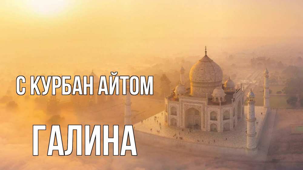 Открытка на каждый день с именем, Галина С курбан айтом мечеть Прикольная открытка с пожеланием онлайн скачать бесплатно 