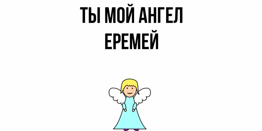 Открытка на каждый день с именем, Еремей Ты мой ангел ангел Прикольная открытка с пожеланием онлайн скачать бесплатно 