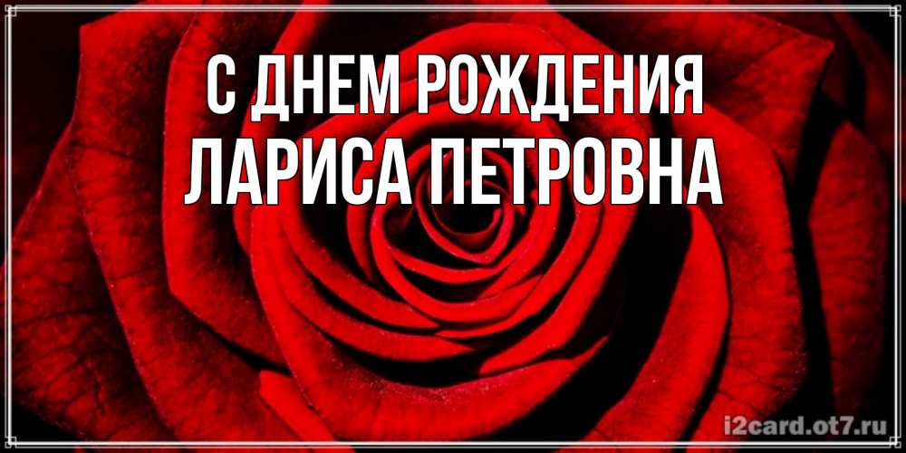 Открытка на каждый день с именем, Лариса-Петровна С днем рождения алая роза Прикольная открытка с пожеланием онлайн скачать бесплатно 