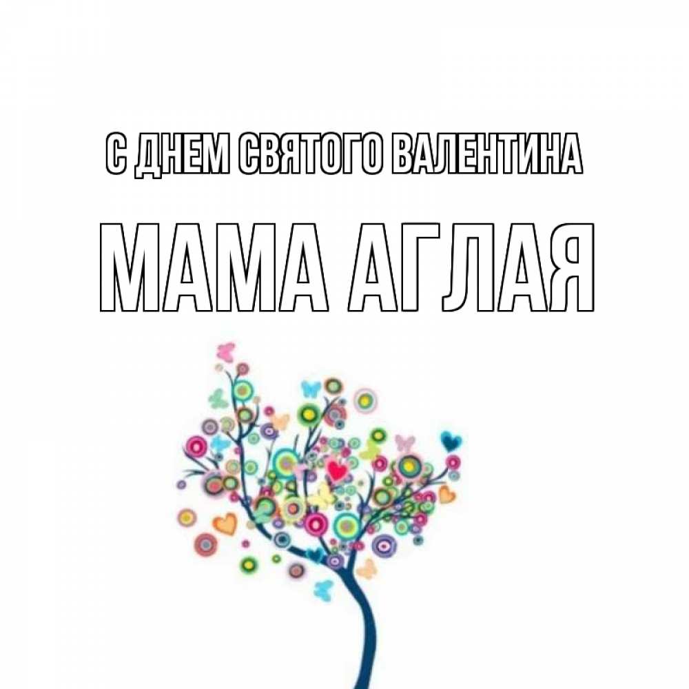 Открытка на каждый день с именем, Мама-Аглая С днем Святого Валентина дерево на валентинке Прикольная открытка с пожеланием онлайн скачать бесплатно 