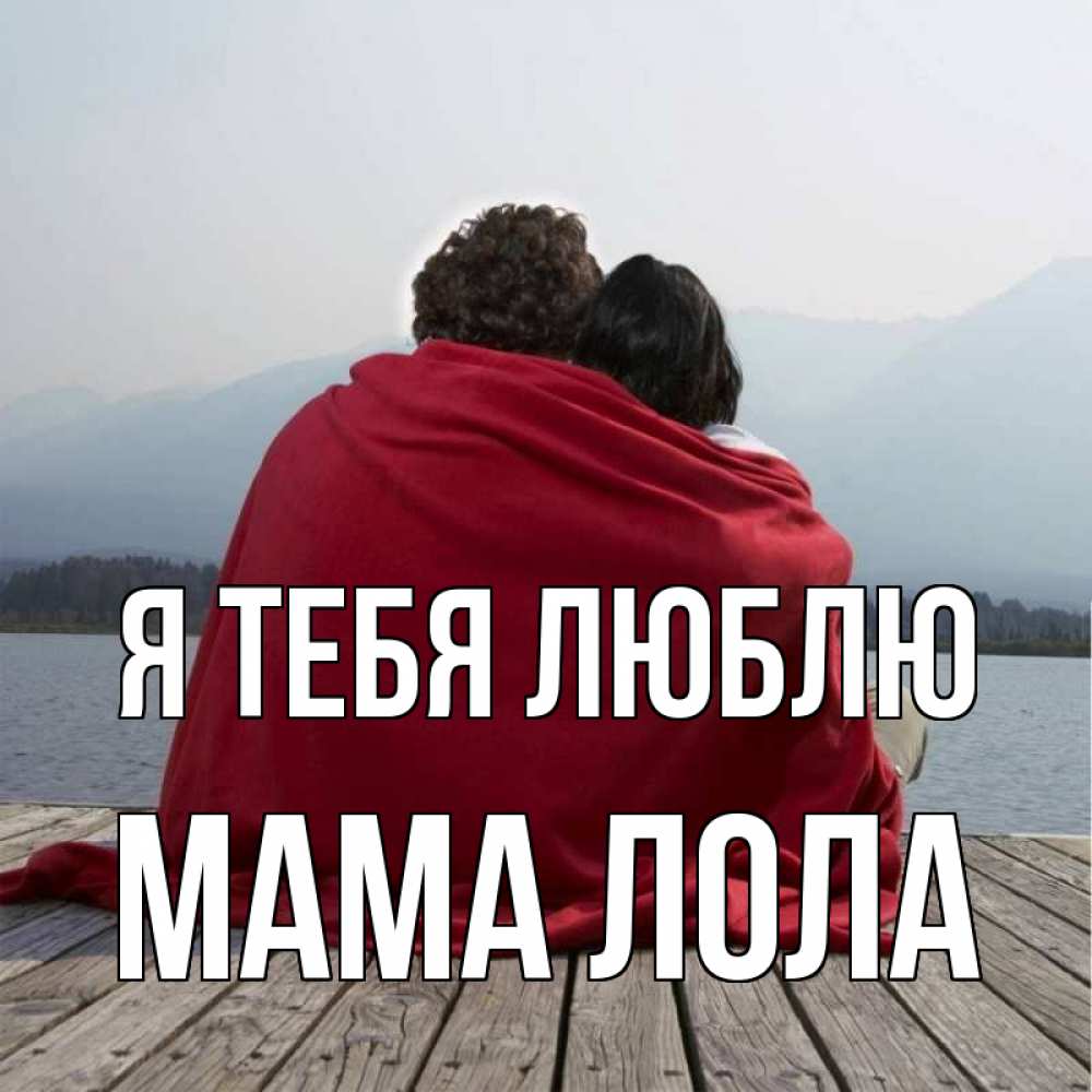 Открытка на каждый день с именем, Мама-Лола Я тебя люблю плед Прикольная открытка с пожеланием онлайн скачать бесплатно 