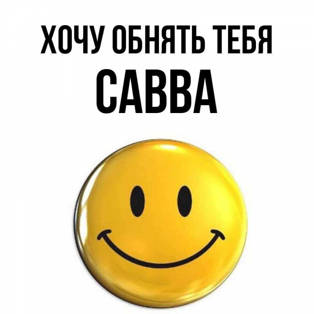 Открытка на каждый день с именем, Савва Хочу обнять тебя открытки которые можно подписывать онлайн по своему усмотрению бесплатно Прикольная открытка с пожеланием онлайн скачать бесплатно 