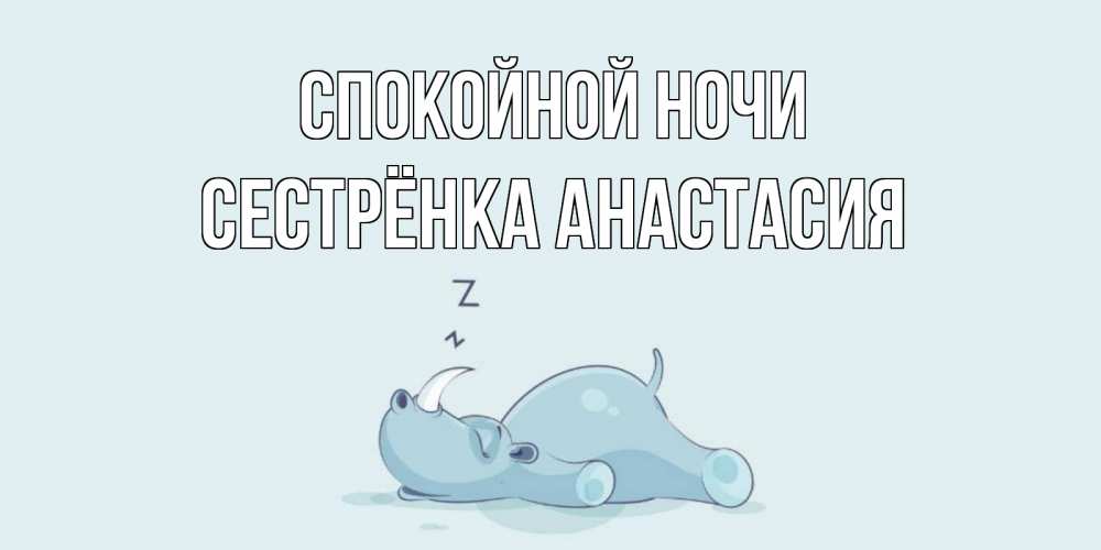 Открытка на каждый день с именем, Сестрёнка-Анастасия Спокойной ночи сладких снов с носорогом Прикольная открытка с пожеланием онлайн скачать бесплатно 