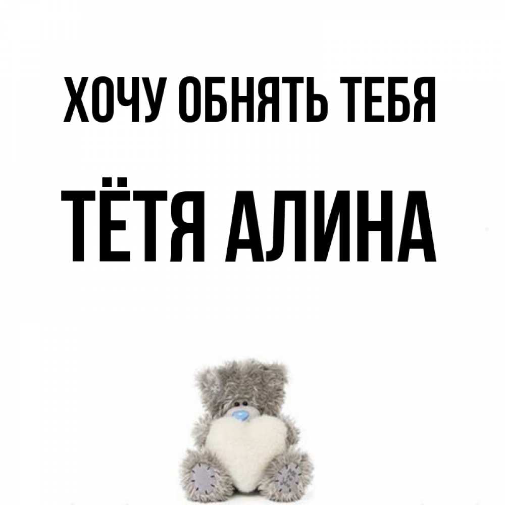 Открытка на каждый день с именем, Тётя-Алина Хочу обнять тебя медвежонок с сердечком белого цвета Прикольная открытка с пожеланием онлайн скачать бесплатно 