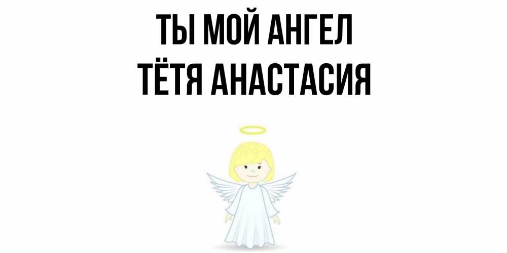 Открытка на каждый день с именем, Тётя-Анастасия Ты мой ангел ангел Прикольная открытка с пожеланием онлайн скачать бесплатно 