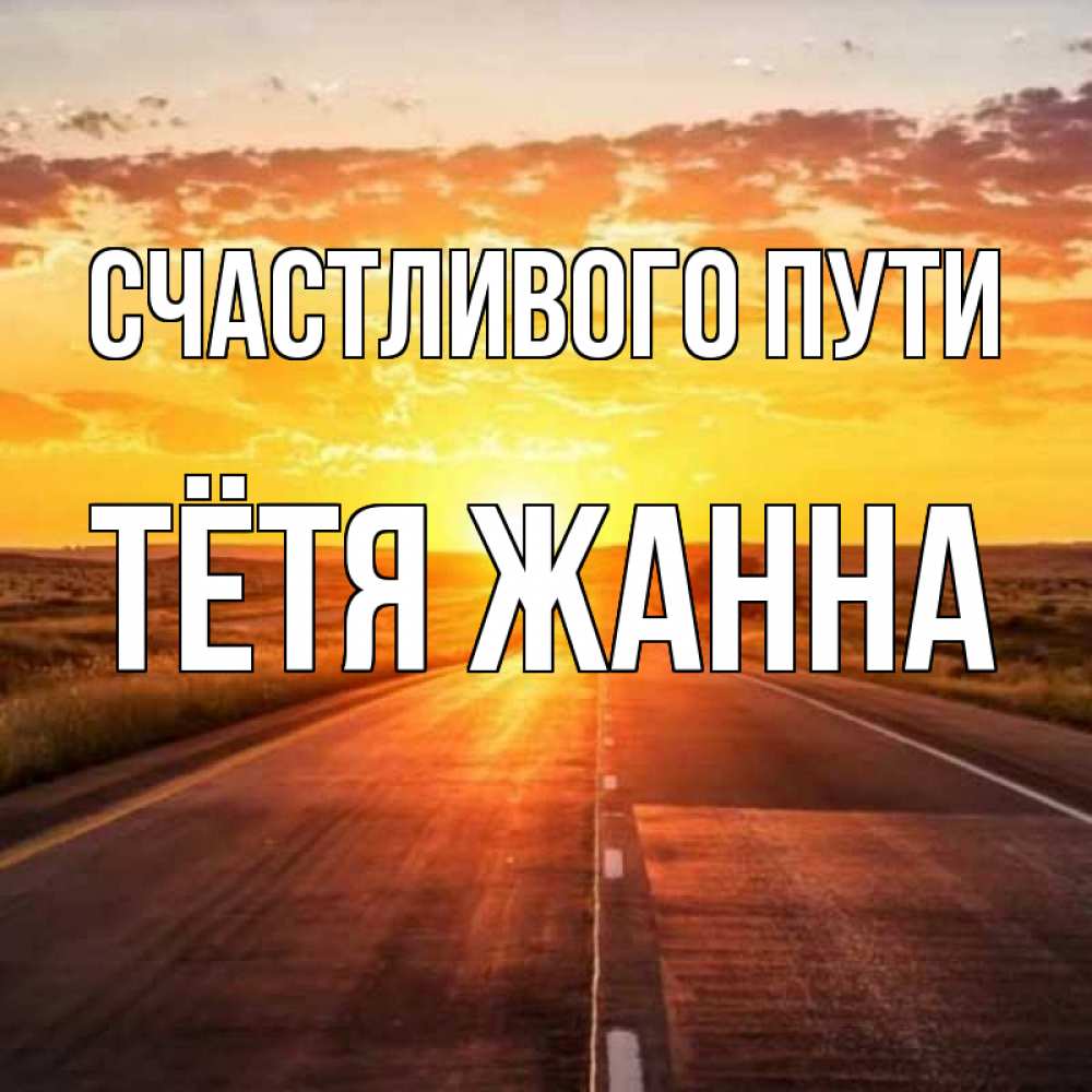 Открытка на каждый день с именем, Тётя-Жанна Счастливого пути солнечный свет, закат Прикольная открытка с пожеланием онлайн скачать бесплатно 