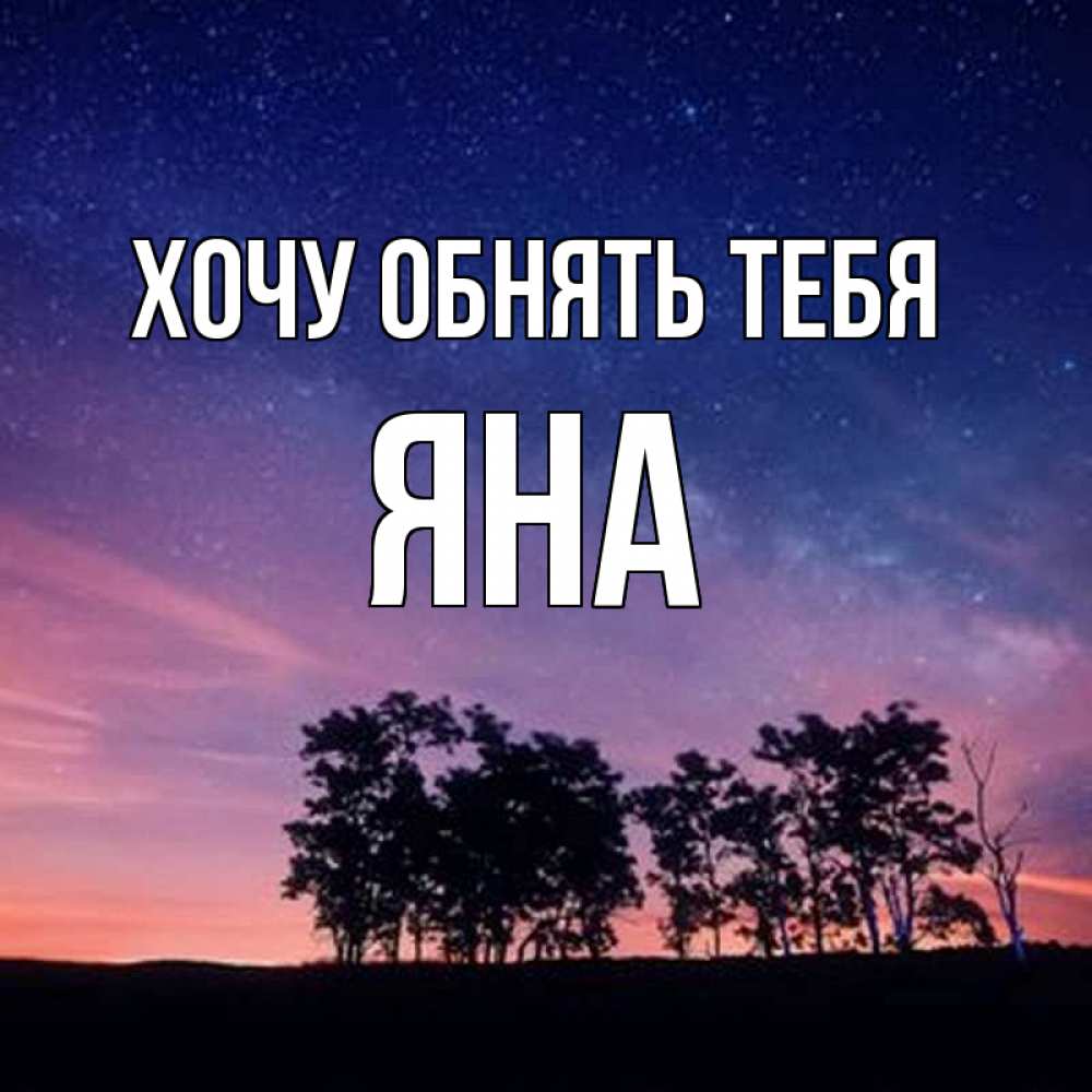 Открытка на каждый день с именем, Яна Хочу обнять тебя силуэты деревьев Прикольная открытка с пожеланием онлайн скачать бесплатно 