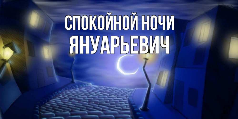 Открытка на каждый день с именем, Януарьевич Спокойной ночи сладких снов ночному городу Прикольная открытка с пожеланием онлайн скачать бесплатно 