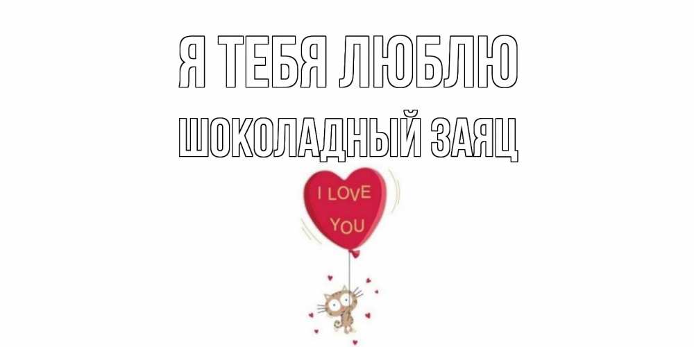 Открытка с именем, Шоколадный Заяц, Я тебя люблю