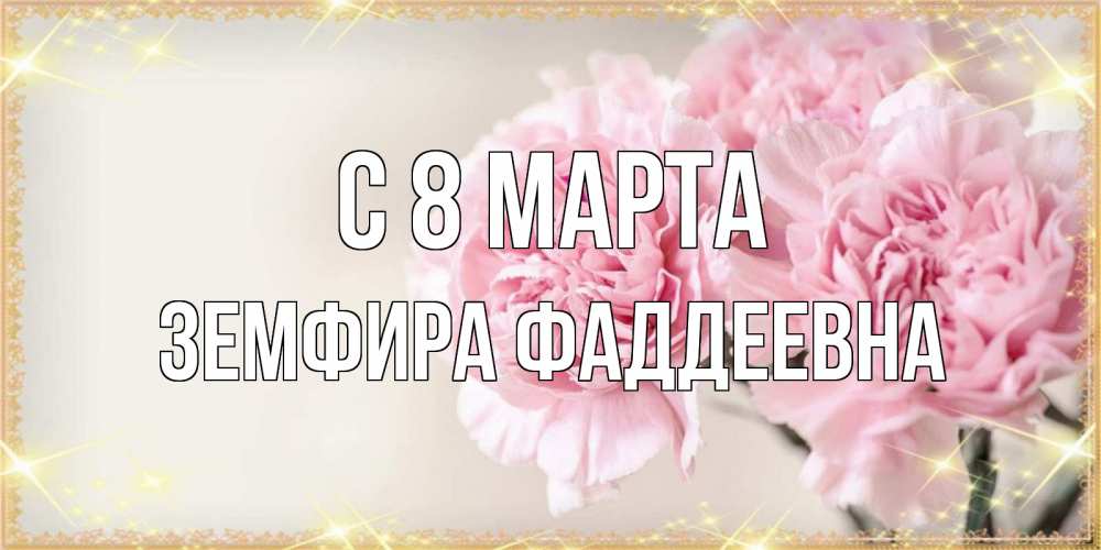 Открытка с именем, Земфира Фаддеевна, С 8 МАРТА