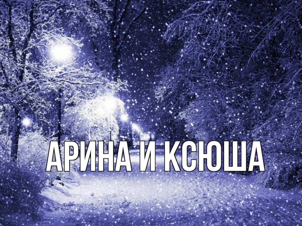 Открытка на каждый день с именем, Арина-и-Ксюша Главная зима, снег, фонарь Прикольная открытка с пожеланием онлайн скачать бесплатно 