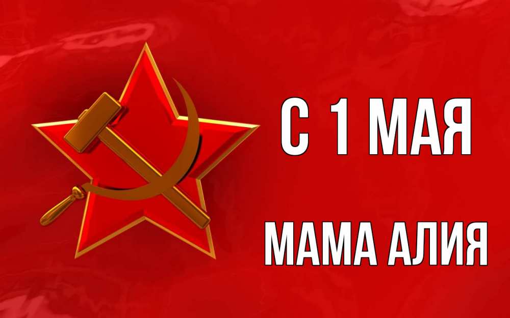Открытка на каждый день с именем, Мама-Алия С 1 мая С 1 мая Прикольная открытка с пожеланием онлайн скачать бесплатно 