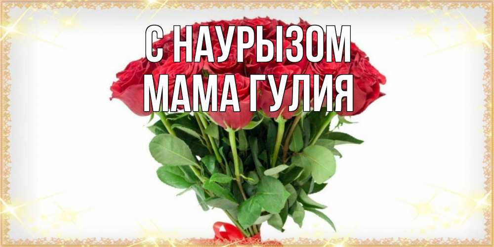 Открытка на каждый день с именем, Мама-Гулия С наурызом самый огромный букет для милых дам Прикольная открытка с пожеланием онлайн скачать бесплатно 