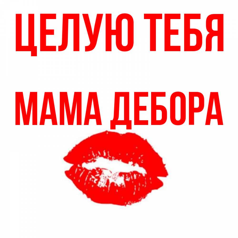 Открытка на каждый день с именем, Мама-Дебора Целую тебя помада и губы Прикольная открытка с пожеланием онлайн скачать бесплатно 