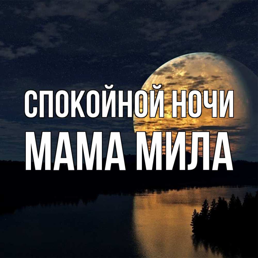 Открытка на каждый день с именем, Мама-Мила Спокойной ночи речка Прикольная открытка с пожеланием онлайн скачать бесплатно 