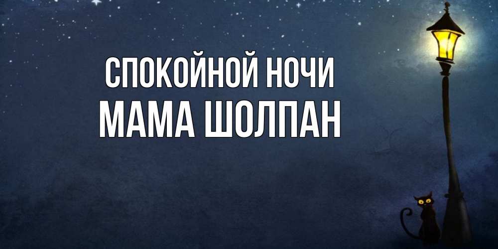 Открытка на каждый день с именем, Мама-Шолпан Спокойной ночи желтый фонарь на пустой улице Прикольная открытка с пожеланием онлайн скачать бесплатно 