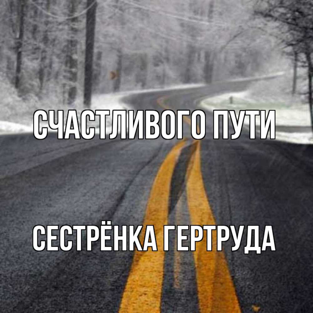 Открытка на каждый день с именем, Сестрёнка-Гертруда Счастливого пути хорошего вам путешествия Прикольная открытка с пожеланием онлайн скачать бесплатно 