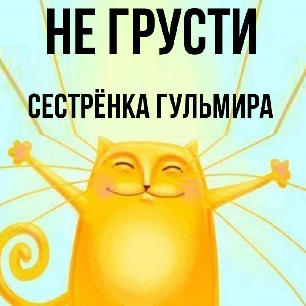 Открытка на каждый день с именем, Сестрёнка-Гульмира Не грусти обнимашки усатые Прикольная открытка с пожеланием онлайн скачать бесплатно 