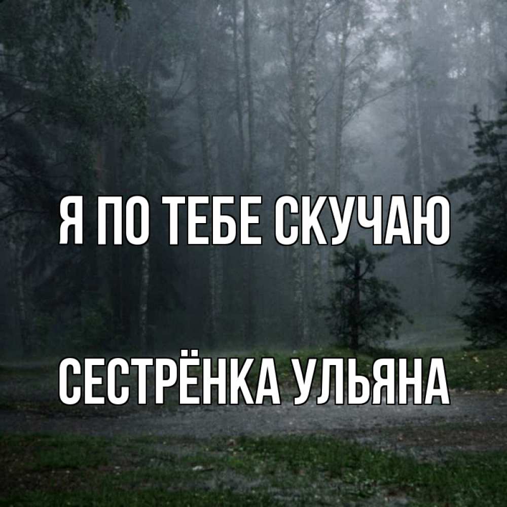 Открытка на каждый день с именем, Сестрёнка-Ульяна Я по тебе скучаю одна и плохо мне Прикольная открытка с пожеланием онлайн скачать бесплатно 