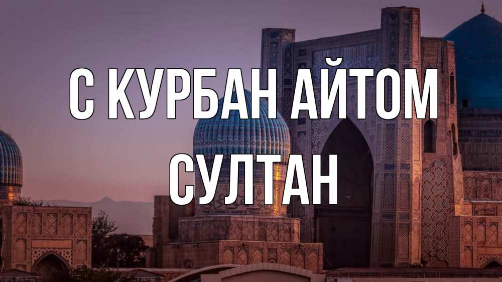 Открытка на каждый день с именем, Султан С курбан айтом мечеть Прикольная открытка с пожеланием онлайн скачать бесплатно 