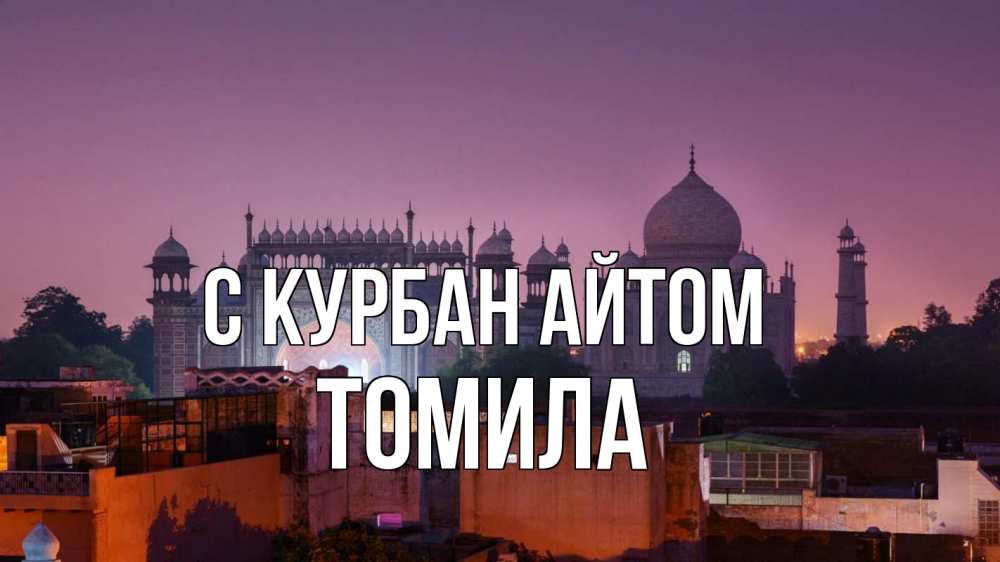 Открытка на каждый день с именем, Томила С курбан айтом мечеть Прикольная открытка с пожеланием онлайн скачать бесплатно 