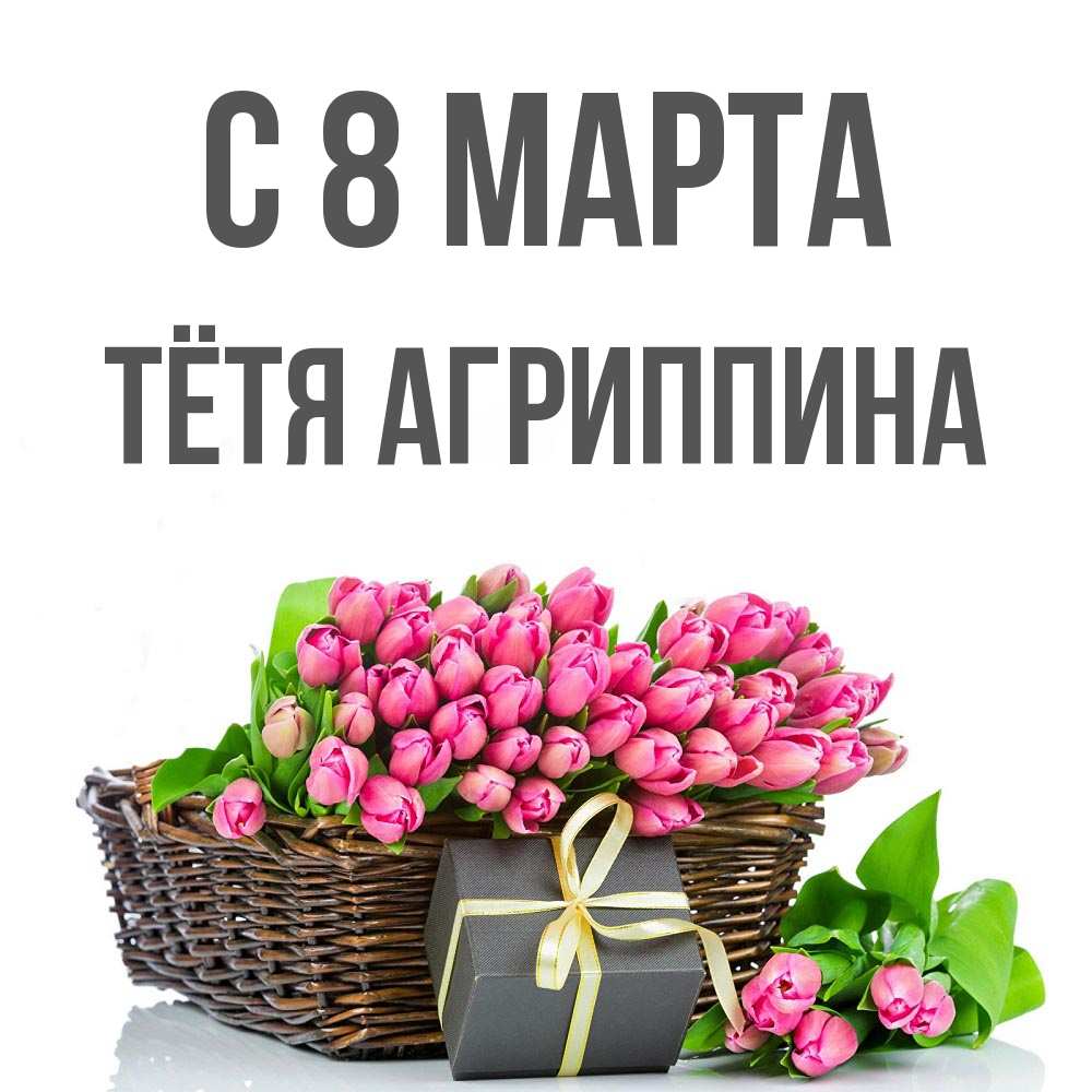 Открытка на каждый день с именем, Тётя-Агриппина С 8 МАРТА цветы Прикольная открытка с пожеланием онлайн скачать бесплатно 