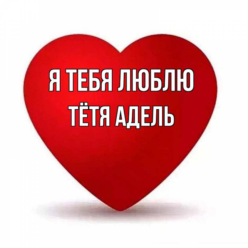 Открытка на каждый день с именем, Тётя-Адель Я тебя люблю надпись Прикольная открытка с пожеланием онлайн скачать бесплатно 
