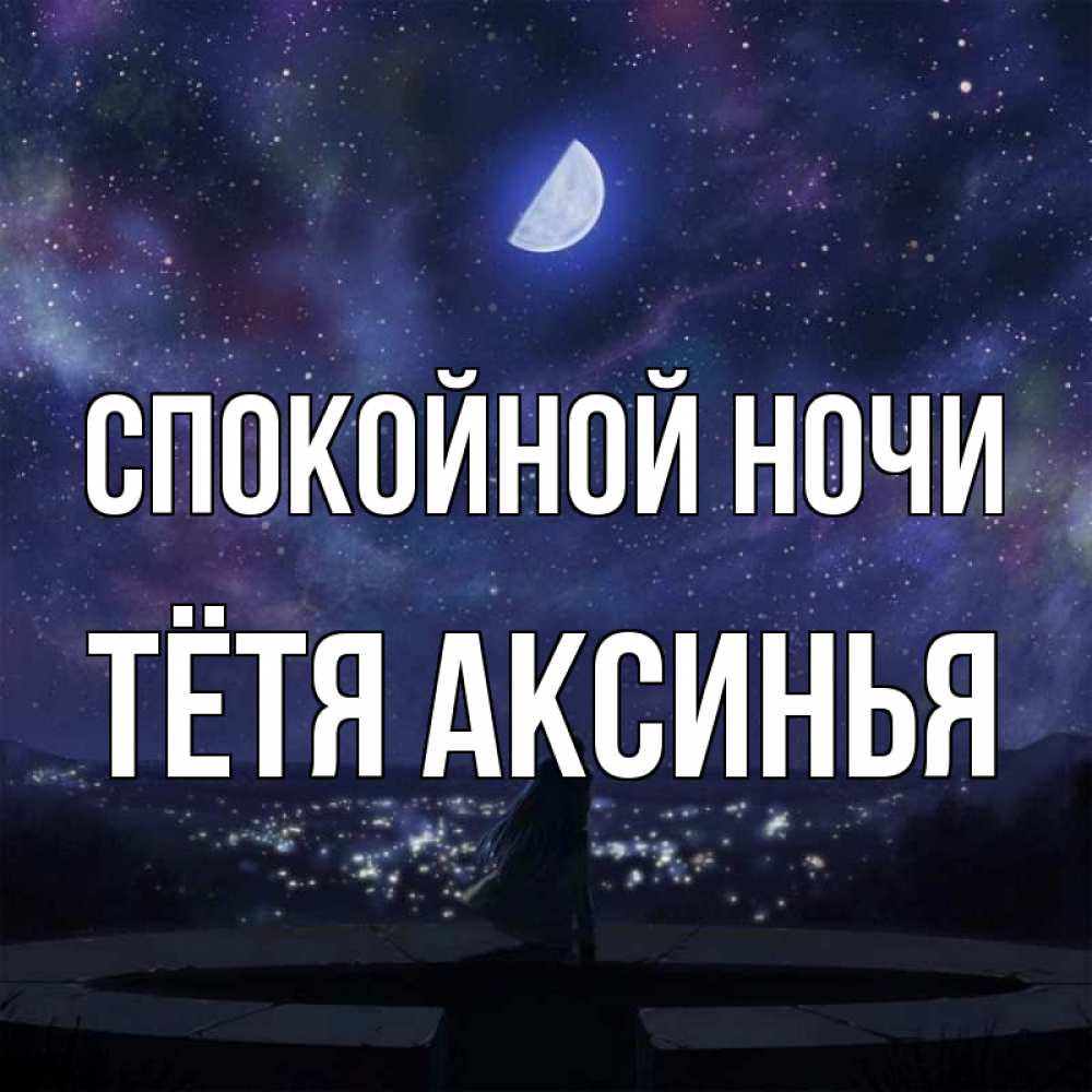 Открытка на каждый день с именем, Тётя-Аксинья Спокойной ночи набережная Прикольная открытка с пожеланием онлайн скачать бесплатно 