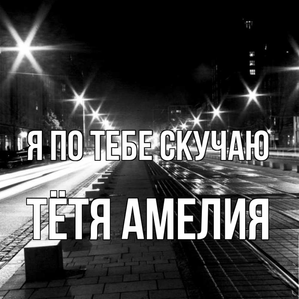 Открытка на каждый день с именем, Тётя-Амелия Я по тебе скучаю проспект Прикольная открытка с пожеланием онлайн скачать бесплатно 