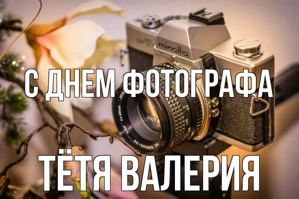 Открытка на каждый день с именем, Тётя-Валерия С днем фотографа с днем фотографа 1 Прикольная открытка с пожеланием онлайн скачать бесплатно 