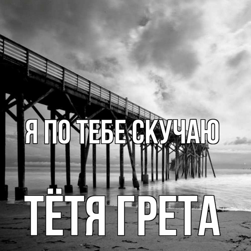 Открытка на каждый день с именем, Тётя-Грета Я по тебе скучаю старый Прикольная открытка с пожеланием онлайн скачать бесплатно 