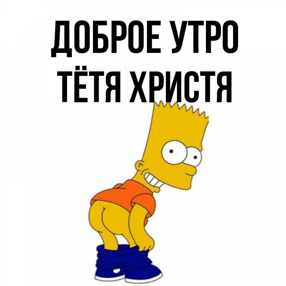 Открытка на каждый день с именем, Тётя-Христя Доброе утро Открытки с Симпсонами Прикольная открытка с пожеланием онлайн скачать бесплатно 