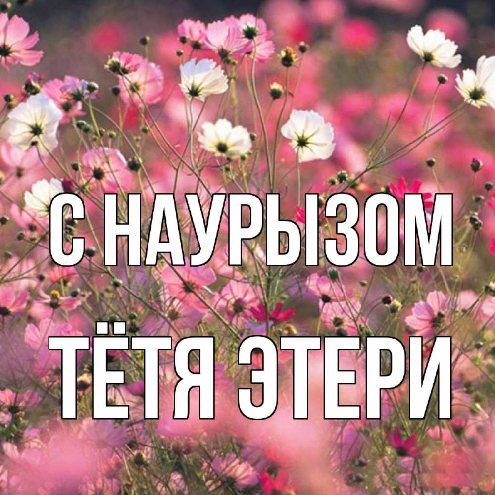 Открытка на каждый день с именем, Тётя-Этери С наурызом красиво 1 Прикольная открытка с пожеланием онлайн скачать бесплатно 